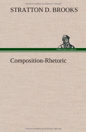 Brooks, Stratton D.. Composition-Rhetoric. TREDITION CLASSICS, 2012.