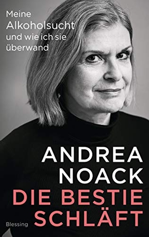 Noack, Andrea. Die Bestie schläft - Meine Alkoholsucht und wie ich sie überwand. Blessing Karl Verlag, 2019.