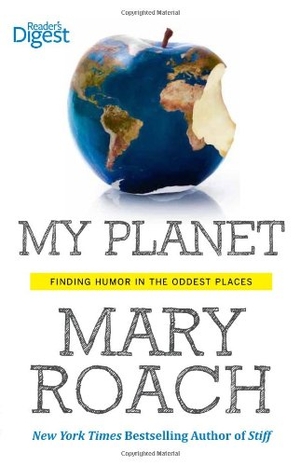 Roach, Mary. My Planet - Finding Humor in the Oddest Places. Trusted Media Brands, 2013.