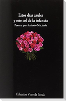Estos días azules y este sol de la infancia : poemas para Antonio Machado