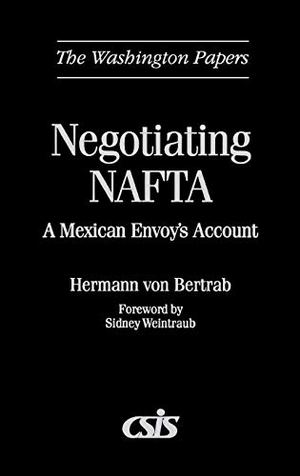 Bertrab, Hermann Von / Hermann Von Bertrab. Negotiating NAFTA - A Mexican Envoy's Account. Bloomsbury 3PL, 1997.