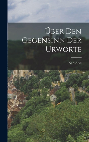 Abel. Über Den Gegensinn Der Urworte. British Library, Historical Print Editions, 2022.