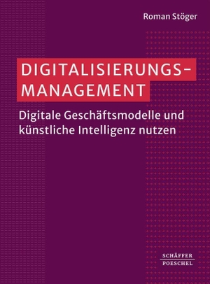 Stöger, Roman. Digitalisierungsmanagement - Digitale Geschäftsmodelle und künstliche Intelligenz nutzen. Schäffer-Poeschel Verlag, 2025.