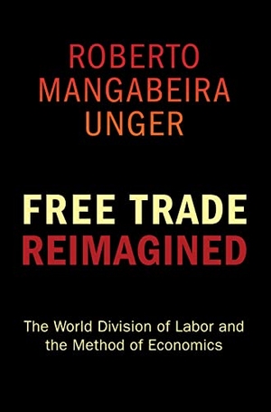 Unger, Roberto Mangabeira. Free Trade Reimagined - The World Division of Labor and the Method of Economics. Princeton University Press, 2010.