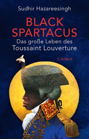 Hazareesingh, Sudhir. Black Spartacus - Das große Leben des Toussaint Louverture. Beck C. H., 2022.