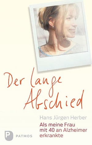 Herber, Hans Jürgen / Ulrich Beckers. Der lange Abschied - Als meine Frau mit 40 an Alzheimer erkrankte. Patmos-Verlag, 2015.