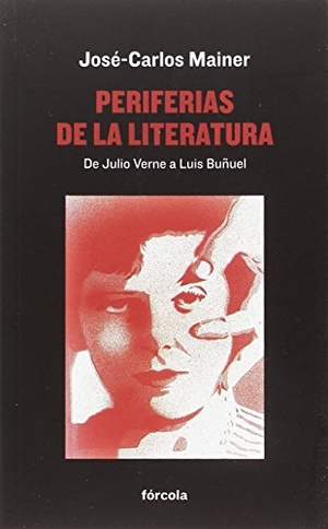 Mainer Baqué, José Carlos. Periferias de la literatura : de Julio Verne a Luis Buñuel. Fórcola Ediciones, 2018.
