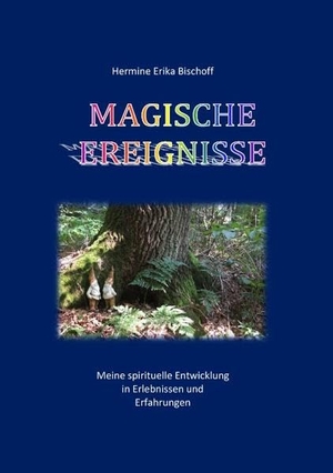 Bischoff, Hermine Erika. Magische Ereignisse - Meine spirituelle Entwicklung, in Erlebnissen und Erfahrungen. Books on Demand, 2016.