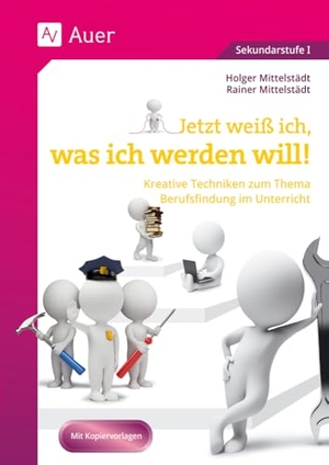 Mittelstädt, Holger / Rainer Mittelstädt. Jetzt weiß ich, was ich werden will - Kreative Techniken zum Thema Berufsfindung im Unterricht (7. bis 10. Klasse). Auer Verlag i.d.AAP LW, 2012.