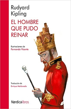Kipling, Rudyard / Vicente, Fernando et al. El hombre que pudo reinar. Nórdica Libros, 2016.