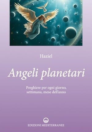 Haziel. Angeli planetari. Preghiere per ogni giorni, settimana, mese dell'anno. Edizioni Mediterranee, 2025.