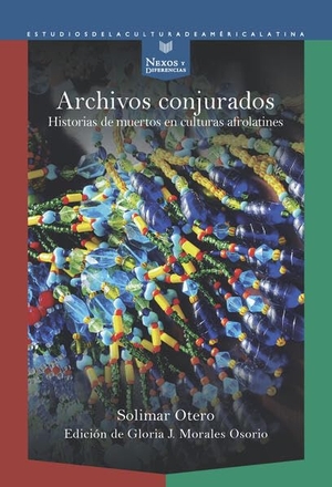 Otero, Solimar. Archivos conjurados : historias de muertos en culturas afrolatines. Vervuert Verlagsges., 2025.