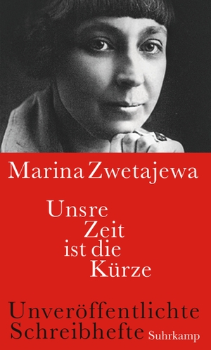 Zwetajewa, Marina. Unsre Zeit ist die Kürze - Unveröffentlichte Schreibhefte. Suhrkamp Verlag AG, 2017.
