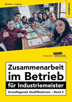 Maußner, Marcus / Peter Vollmar. Zusammenarbeit im Betrieb für Industriemeister - Grundlegende Qualifikationen - Band 4. Mission: Weiterbildung, 2020.