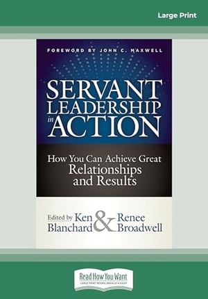 Blanchard, Ken / Renee Broadwell. Servant Leadership in Action - How You Can Achieve Great Relationships and Results (Large Print 16pt). ReadHowYouWant, 2018.