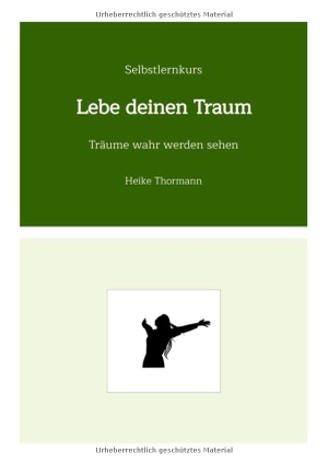 Thormann, Heike. Selbstlernkurs: Lebe deinen Traum - Träume wahr werden sehen. Heike Thormann, 2022.