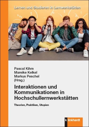 Kihm, Pascal / Mareike Kelkel et al (Hrsg.). Interaktionen und Kommunikationen in Hochschullernwerkstätten - Theorien, Praktiken, Utopien. Klinkhardt, Julius, 2023.