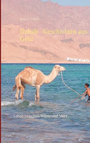 Czipin, Jana A.. Dahab Geschichten aus Gold - Leben zwischen Wüste und Meer. Books on Demand, 2019.