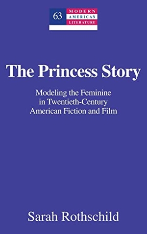 Rothschild, Sarah. The Princess Story - Modeling the Feminine in Twentieth-Century American Fiction and Film. Peter Lang, 2013.