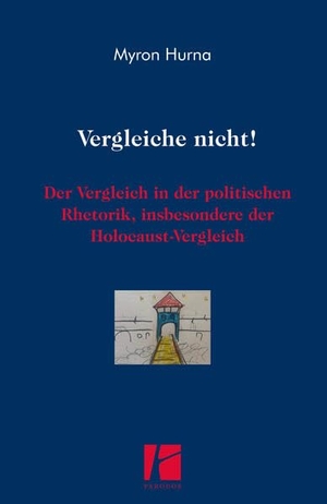 Hurna, Myron. VERGLEICHE NICHT! - Der Vergleich in der politischen Rhetorik, insbesondere der Holocaust-Vergleich. Parodos Verlag, 2023.