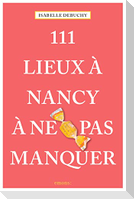 111 Lieux à Nancy à ne pas manquer