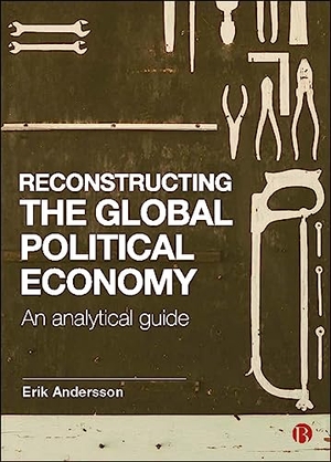 Andersson, Erik. Reconstructing the Global Political Economy - An Analytical Guide. Policy Press, 2020.
