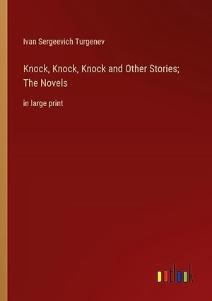 Turgenev, Ivan Sergeevich. Knock, Knock, Knock and Other Stories; The Novels - in large print. Outlook Verlag, 2023.