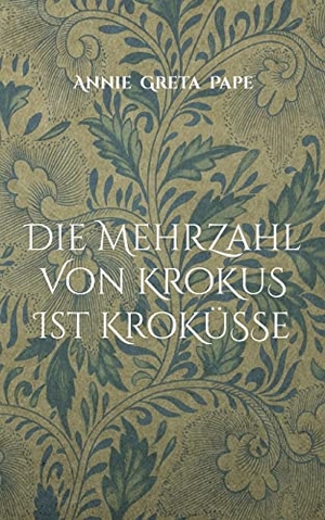Pape, Annie Greta. Die Mehrzahl von Krokus ist Kroküsse. Books on Demand, 2022.