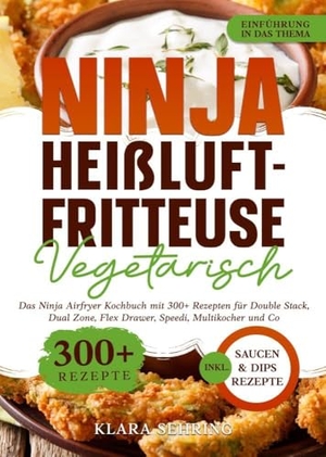 Sehring, Klara. Ninja Heißluftfritteuse Vegetarisch - Das Ninja Airfryer Kochbuch mit 300+ Rezepten für Double Stack, Dual Zone, Flex Drawer, Speedi, Multikocher und Co.. tredition, 2025.