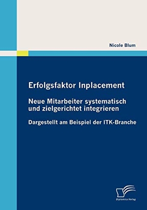 Blum, Nicole. Erfolgsfaktor Inplacement: Neue Mitarbeiter systematisch und zielgerichtet integrieren - Dargestellt am Beispiel der ITK-Branche. Diplomica Verlag, 2010.