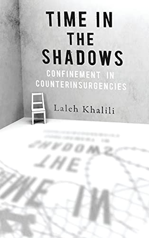Khalili, Laleh. Time in the Shadows - Confinement in Counterinsurgencies. Stanford University Press, 2012.