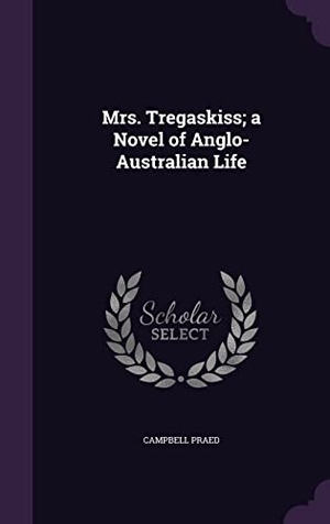 Praed, Campbell. Mrs. Tregaskiss; a Novel of Anglo-Australian Life. Touchladybirdlucky Studios, 2016.