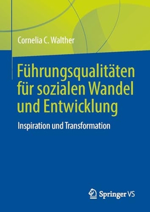 Walther, Cornelia C.. Führungsqualitäten für sozialen Wandel und Entwicklung - Inspiration und Transformation. Springer International Publishing, 2024.