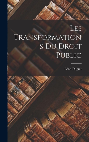 Duguit, Léon. Les Transformations Du Droit Public. Creative Media Partners, LLC, 2022.