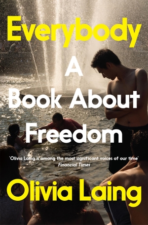 Laing, Olivia. Everybody - A Book About Freedom. Pan Macmillan, 2022.