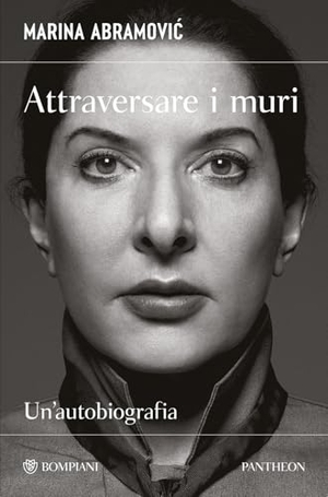 Abramovic, Marina / James Kaplan. Attraversare i muri. Un'autobiografia. Bompiani, 2026.