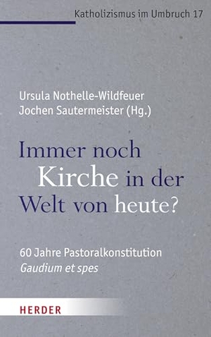 Nothelle-Wildfeuer, Ursula / Jochen Sautermeister (Hrsg.). Immer noch Kirche in der Welt von heute? - 60 Jahre Pastoralkonstitution Gaudium et spes. Herder Verlag GmbH, 2025.