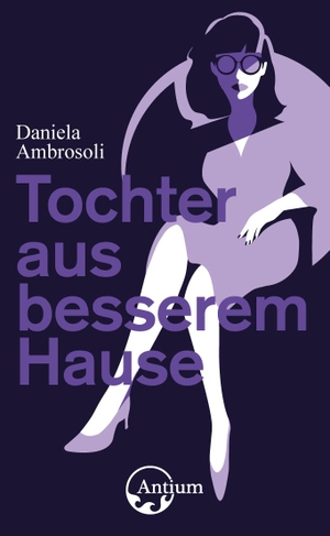 Ambrosoli, Daniela. Tochter aus besserem Hause. Antium Verlag KLG, 2020.