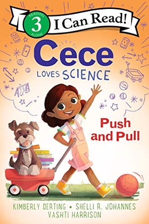 Derting, Kimberly / Shelli R Johannes. Cece Loves Science: Push and Pull. HarperCollins, 2020.