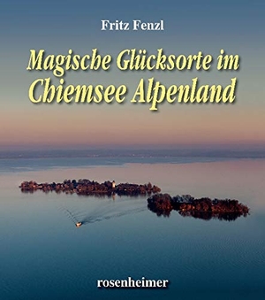 Fenzl, Fritz. Magische Glücksorte im Chiemsee Alpenland. Rosenheimer Verlagshaus, 2016.