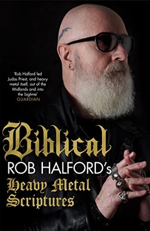 Halford, Rob. Biblical - Rob Halford's Heavy Metal Scriptures. Headline Publishing Group, 2022.