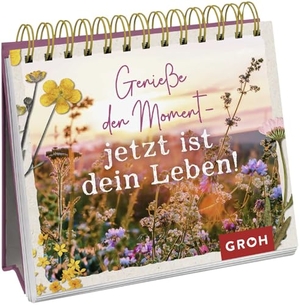 Groh Verlag (Hrsg.). Genieße den Moment - jetzt ist dein Leben!. Groh Verlag, 2022.