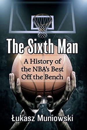 Muniowski, Lukasz. Sixth Man - A History of the Nba's Best Off the Bench. McFarland and Company, Inc., 2021.