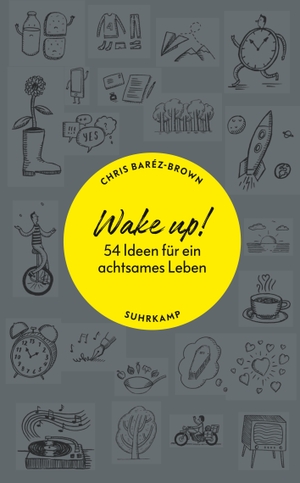 Baréz-Brown, Chris. Wake up! - 54 Ideen für ein achtsames Leben. Suhrkamp Verlag AG, 2017.