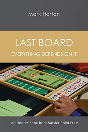 Horton, Mark. Last Board: Everything Depends on It - An Honors Book from Master Point Press. Master Point Press, 2018.