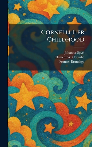 Spyri, Johanna / Coumbe, Clement W. et al. Cornelli Her Childhood. Legare Street Press, 2026.