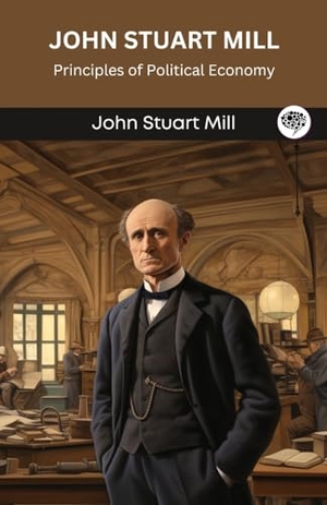 Mill, John Stuart / Original Thinkers Institute. John Stuart Mill - Principles of Political Economy (Grapevine edition). TGC Press, 2024.