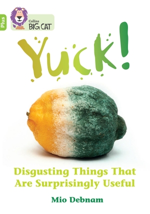 Debnam, Mio. Yuck: Disgusting things that are surprisingly useful - Band 11+/Lime Plus. HarperCollins Publishers, 2022.