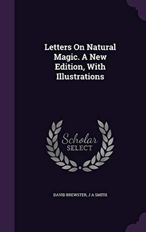 Brewster, David / J. A. Smith. Letters on Natural Magic. a New Edition, with Illustrations. Touchladybirdlucky Studios, 2015.