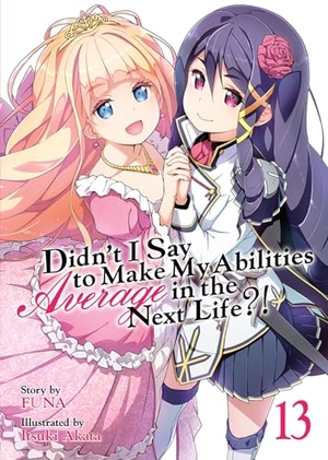 Funa. Didn't I Say to Make My Abilities Average in the Next Life?! (Light Novel) Vol. 13. Seven Seas Entertainment, 2021.